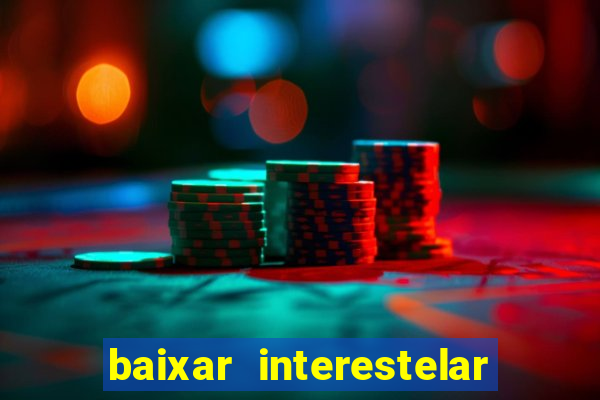 baixar interestelar 4k dublado